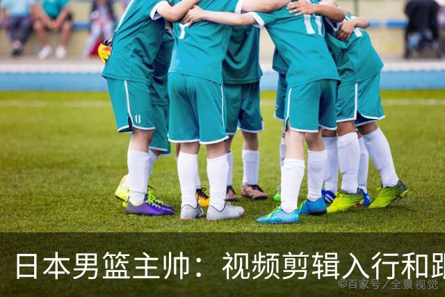 日本男篮主帅：视频剪辑入行&跟锡伯杜多年 现76人录像分析主管
